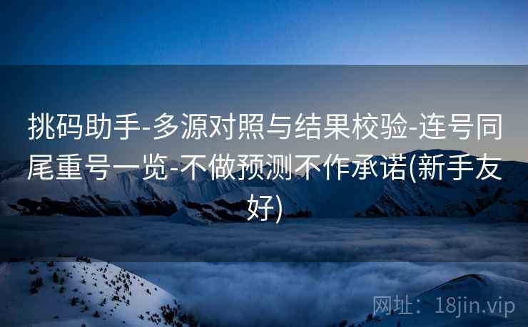 挑码助手-多源对照与结果校验-连号同尾重号一览-不做预测不作承诺(新手友好)