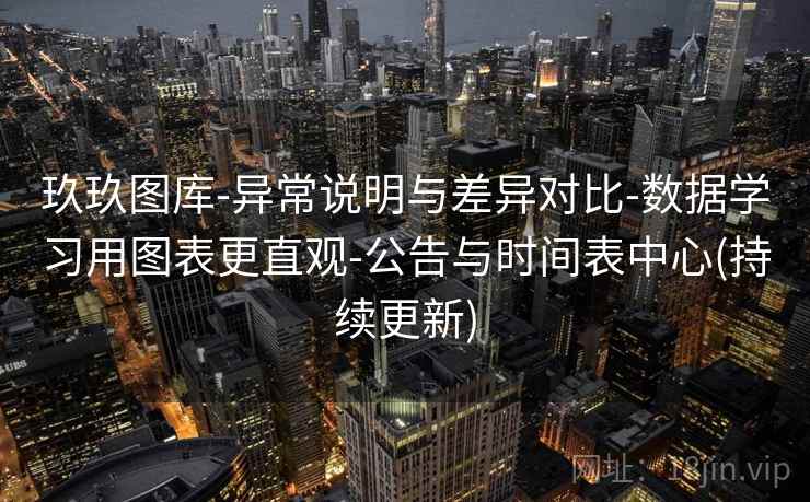 玖玖图库-异常说明与差异对比-数据学习用图表更直观-公告与时间表中心(持续更新) 玖玖图库-异常说明与差异对比-数据学习用图表更直观-公告与时间表中心(持续更新)