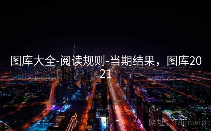 图库大全-阅读规则-当期结果，图库2021